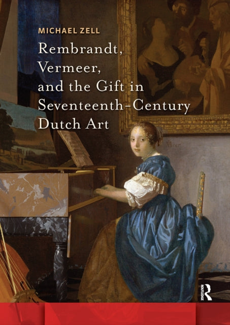 Book cover of: Rembrandt, Vermeer, and the Gift in Seventeenth-Century Dutch Art. By: Michael Zell