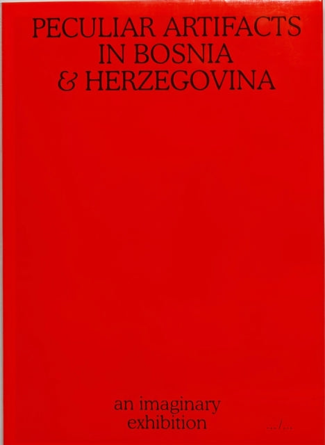 Book cover of: Peculiar Artifacts in Bosnia & Herzegovina – an imaginary exhibition. By: Thomas Nolf
