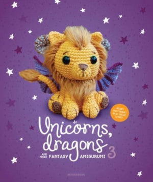 Unicorns, Dragons and More Fantasy Amigurumi 3, Bring 14 Wondrous Characters to Life!