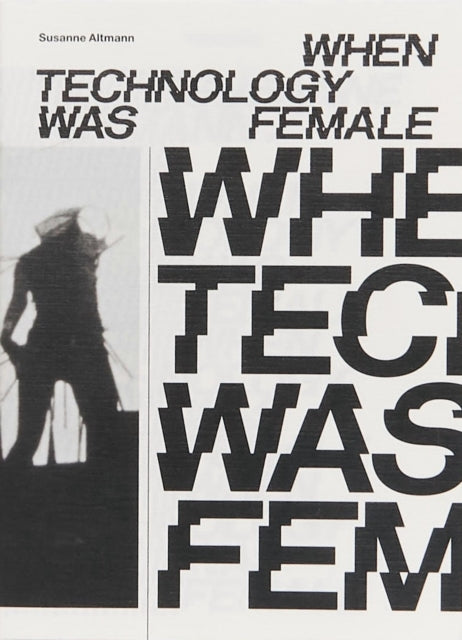 Book cover of: When Technology Was Female: Histories of Construction and Deconstruction, 1917-1989