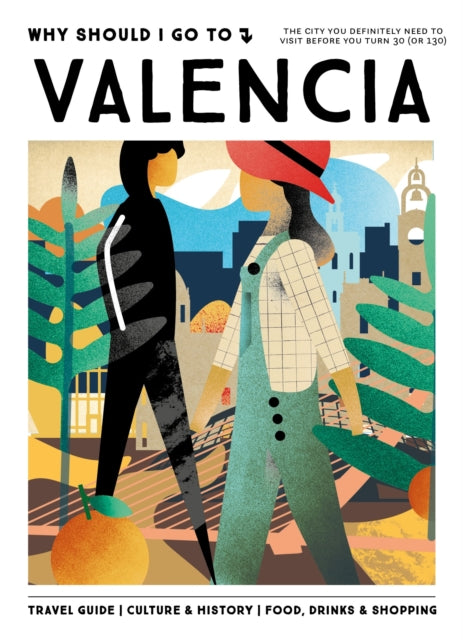 Why Should I Go To Valencia, The city you definitely need to visit before you turn 30 (or 130) 9789493338715 Team WSIGT