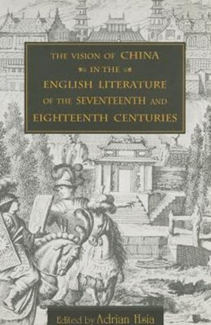 Book cover of: Vision of China in the English Literature of the Seventeenth and Eighteenth Centuries. By: Adrian Hsia