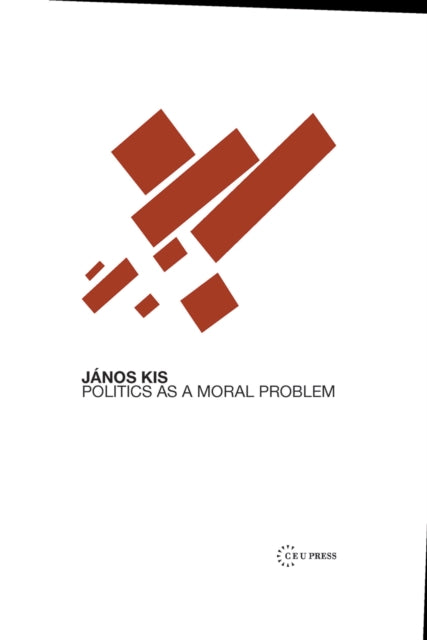 Book cover of: Politics as a Moral Problem. By: János Kis