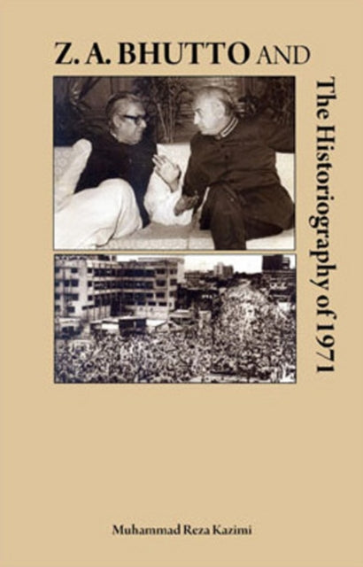 Book cover of: Z A Bhutto & the Historiography of 1971. By: Mohammad Reza Kazimi