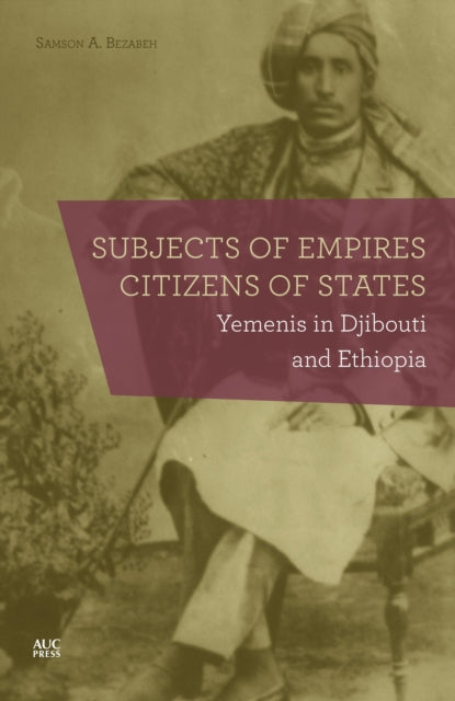 Book cover of: Subjects of Empires/Citizens of States. By: Samson A. Bezabeh