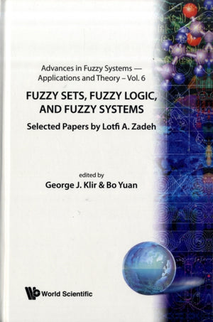 Fuzzy Sets, Fuzzy Logic, And Fuzzy Systems: Selected Papers By Lotfi A Zadeh