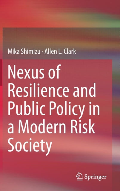 Book cover of: Nexus of Resilience and Public Policy in a Modern Risk Society. By: Mika Shimizu