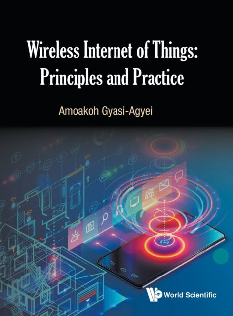 Book cover of: Wireless Internet Of Things: Principles And Practice. By: Amoakoh Gyasi-Agyei