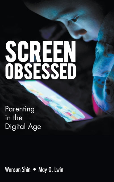 Book cover of: Screen-obsessed: Parenting In The Digital Age. By: Wonsun Shin