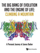 Book cover of: Big Bang Of Evolution And The Engine Of Life, The: Climbing A Mountain - A Personal Journey Of James Barber. By: James Barber