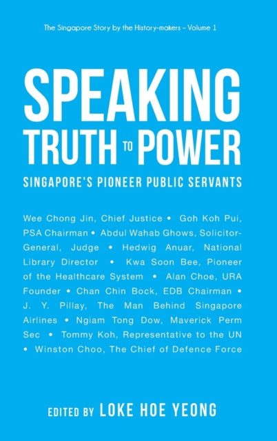 Book cover of: Speaking Truth To Power: Singapore's Pioneer Public Servants. By: Hoe Yeong Loke