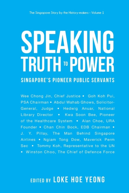 Book cover of: Speaking Truth To Power: Singapore's Pioneer Public Servants. By: Hoe Yeong Loke