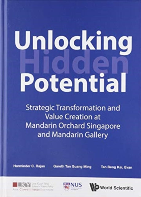 Book cover of: Unlocking Hidden Potential: Strategic Transformation And Value Creation At Mandarin Orchard Singapore And Mandarin Gallery. By: Harminder C. Rajan
