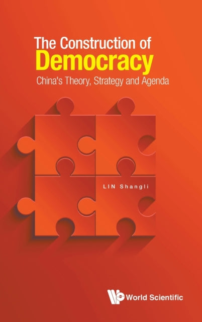 Book cover of: Construction Of Democracy, The: China's Theory, Strategy And Agenda. By: Shangli Lin