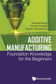 Book cover of: Additive Manufacturing: Foundation Knowledge For The Beginners. By: Sunpreet Singh