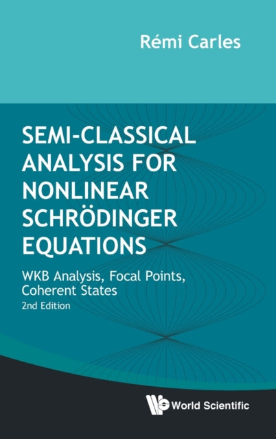 Book cover of: Semi-classical Analysis For Nonlinear Schrodinger Equations: Wkb Analysis, Focal Points, Coherent States. By: Rémi Carles