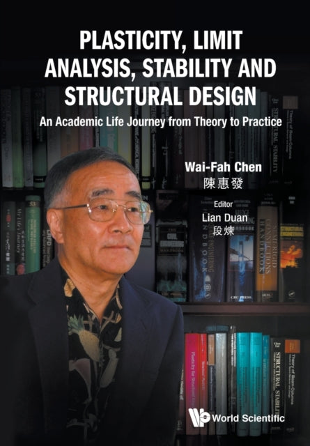 Book cover of: Plasticity, Limit Analysis, Stability And Structural Design: An Academic Life Journey From Theory To Practice. By: Wai-Fah Chen