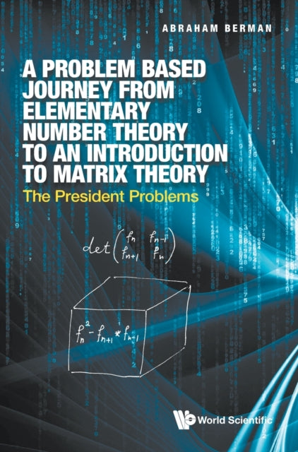 Book cover of: Problem Based Journey From Elementary Number Theory To An Introduction To Matrix Theory, A: The President Problems. By: Abraham Berman