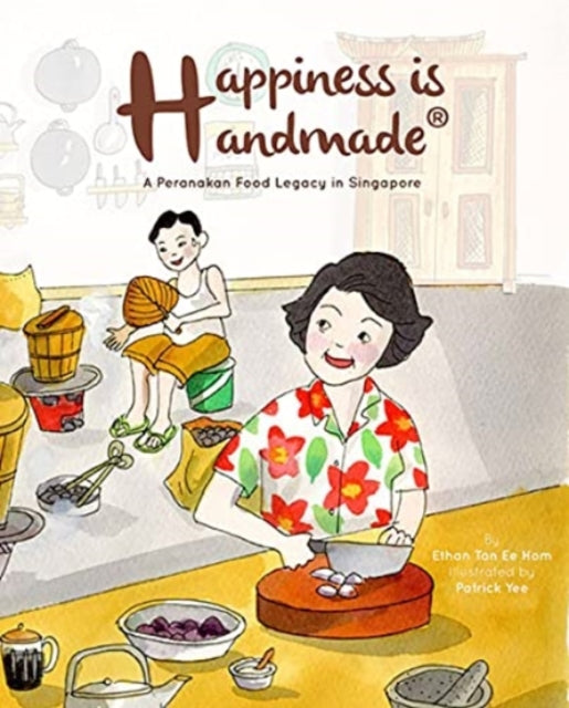 Book cover of: Happiness Is Handmade: A Peranakan Food Legacy In Singapore. By: Ethan Ee Hom Tan