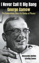 Book cover of: I Never Call It Big Bang - George Gamow: The Extraordinary Story Of A Genius Of Physics. By: A. Bottino