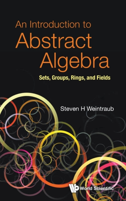 Book cover of: Introduction To Abstract Algebra, An: Sets, Groups, Rings, And Fields. By: Steven H. Weintraub