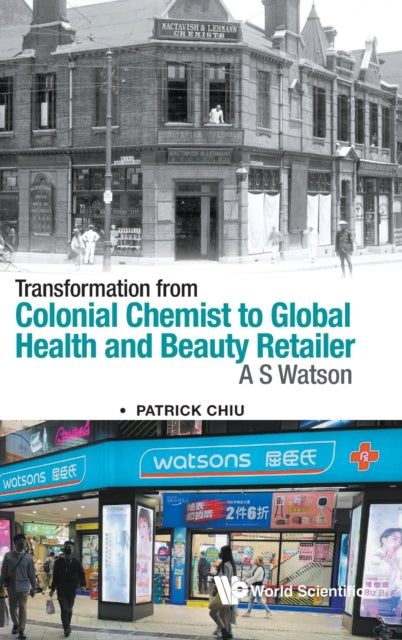 Book cover of: Transformation From Colonial Chemist To Global Health And Beauty Retailer: A.s. Watson. By: Patrick Chiu