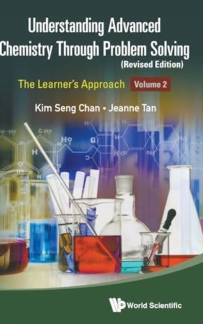 Book cover of: Understanding Advanced Chemistry Through Problem Solving: The Learner's Approach - Volume 2 (Revised Edition). By: Kim Seng Chan