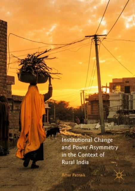 Book cover of: Institutional Change and Power Asymmetry in the Context of Rural India. By: Amar Patnaik