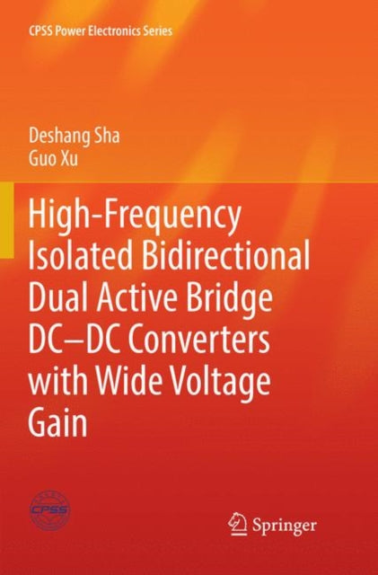Book cover of: High-Frequency Isolated Bidirectional Dual Active Bridge DC–DC Converters with Wide Voltage Gain. By: Deshang Sha