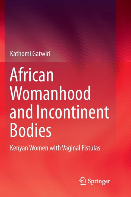 Book cover of: African Womanhood and Incontinent Bodies. By: Kathomi Gatwiri