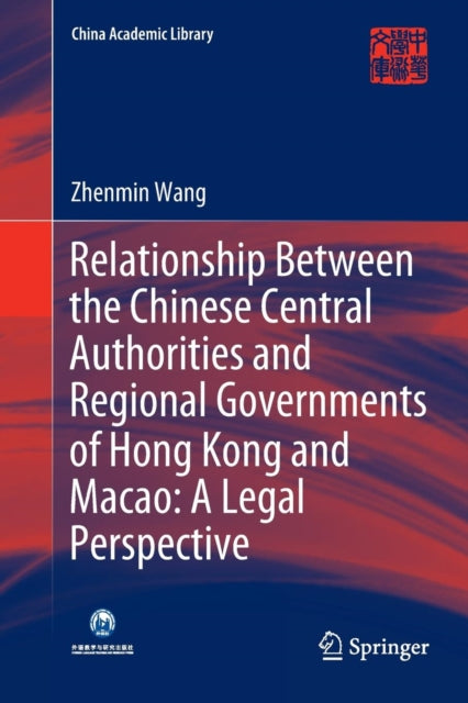 Book cover of: Relationship Between the Chinese Central Authorities and Regional Governments of Hong Kong and Macao: A Legal Perspective. By: Zhenmin Wang