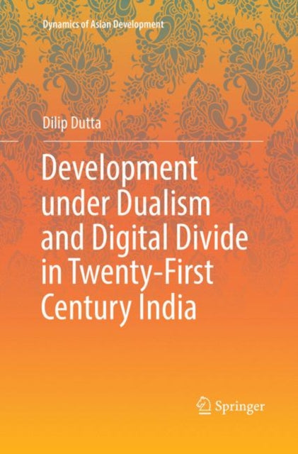 Book cover of: Development under Dualism and Digital Divide in Twenty-First Century India. By: Dilip Dutta