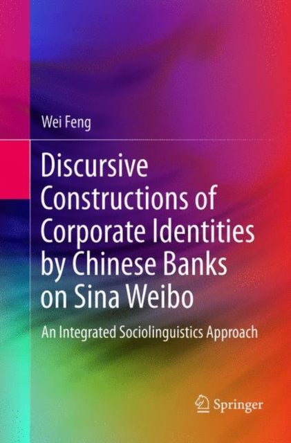 Book cover of: Discursive Constructions of Corporate Identities by Chinese Banks on Sina Weibo. By: Wei Feng