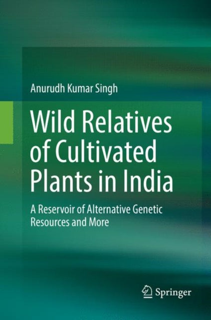 Book cover of: Wild Relatives of Cultivated Plants in India. By: Anurudh Kumar Singh