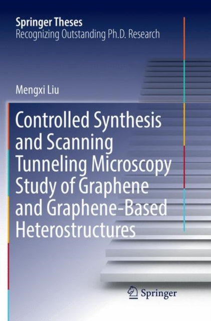 Book cover of: Controlled Synthesis and Scanning Tunneling Microscopy Study of Graphene and Graphene-Based Heterostructures. By: Mengxi Liu