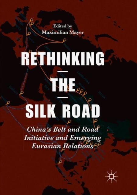 Book cover of: Rethinking the Silk Road. By: Maximilian Mayer