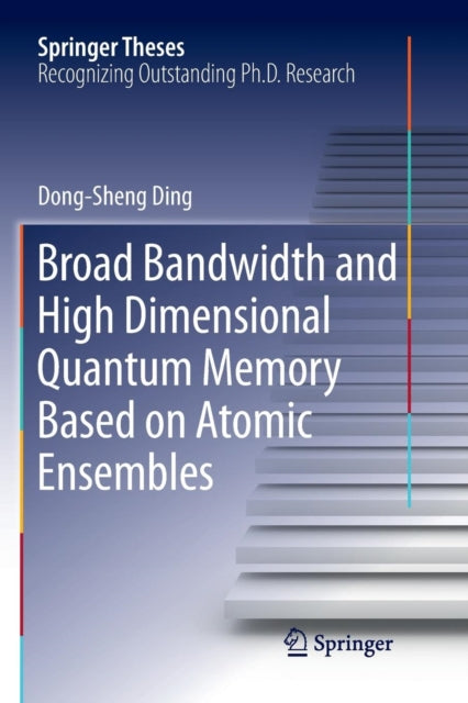 Book cover of: Broad Bandwidth and High Dimensional Quantum Memory Based on Atomic Ensembles. By: Dong-Sheng Ding
