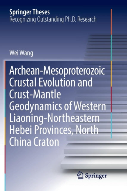 Book cover of: Archean-Mesoproterozoic Crustal Evolution and Crust-Mantle Geodynamics of Western Liaoning-Northeastern Hebei Provinces, North China Craton. By: Wang, Wei