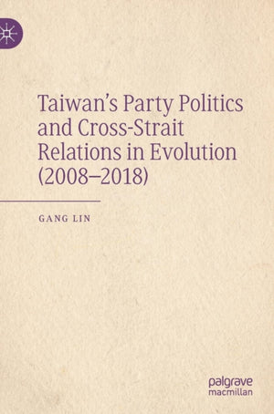 Taiwan’s Party Politics and Cross-Strait Relations in Evolution (2008–2018)