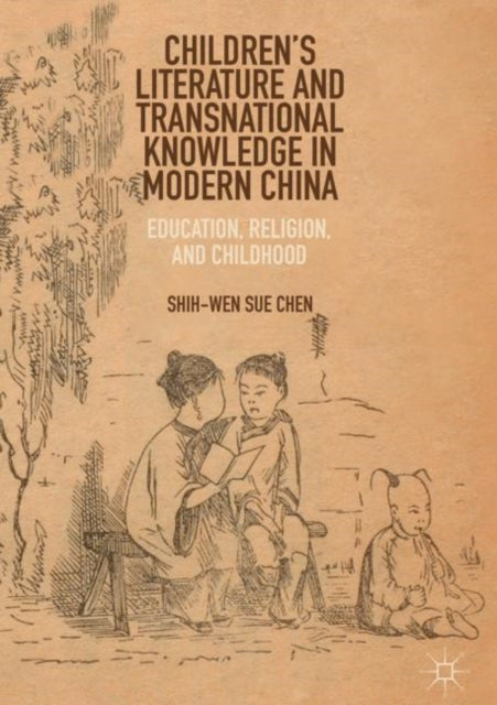Book cover of: Children’s Literature and Transnational Knowledge in Modern China. By: Shih-Wen Sue Chen