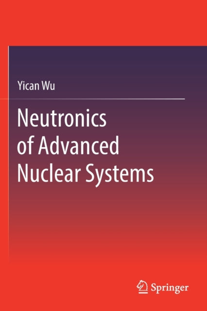 Book cover of: Neutronics of Advanced Nuclear Systems. By: Yican Wu