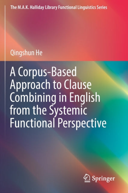 Book cover of: Corpus-Based Approach to Clause Combining in English from the Systemic Functional Perspective. By: Qingshun He