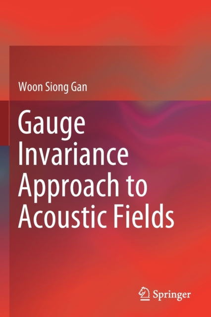 Book cover of: Gauge Invariance Approach to Acoustic Fields. By: Woon Siong Gan