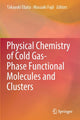 Book cover of: Physical Chemistry of Cold Gas-Phase Functional Molecules and Clusters. By: Takayuki Ebata