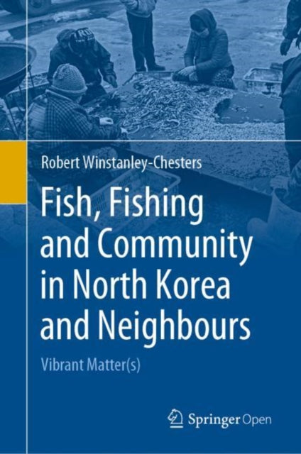 Book cover of: Fish, Fishing and Community in North Korea and Neighbours. By: Robert Winstanley-Chesters