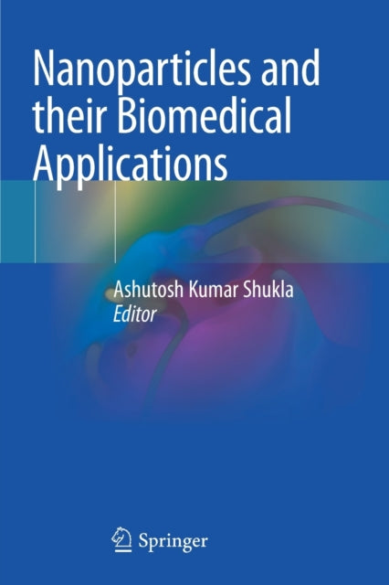 Book cover of: Nanoparticles and their Biomedical Applications. By: Ashutosh Kumar Shukla