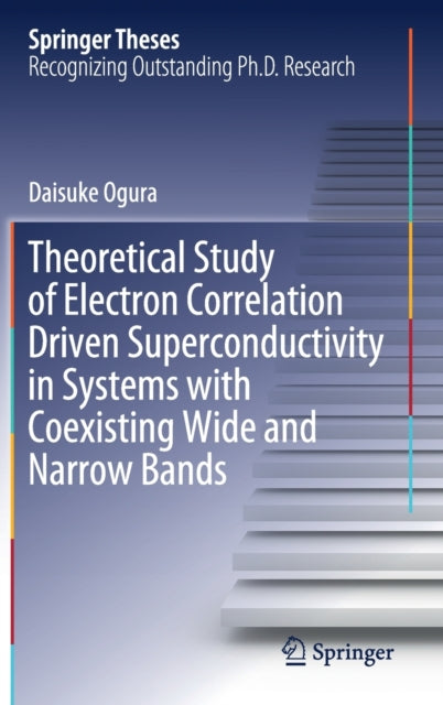 Book cover of: Theoretical Study of Electron Correlation Driven Superconductivity in Systems with Coexisting Wide and Narrow Bands. By: Daisuke Ogura