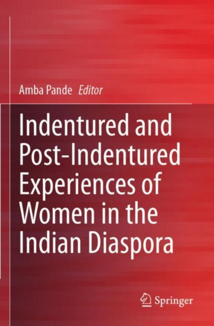 Book cover of: Indentured and Post-Indentured Experiences of Women in the Indian Diaspora. By: Amba Pande