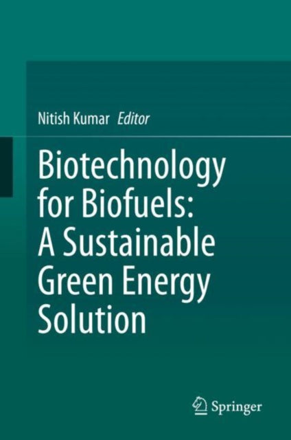 Book cover of: Biotechnology for Biofuels: A Sustainable Green Energy Solution. By: Nitish Kumar