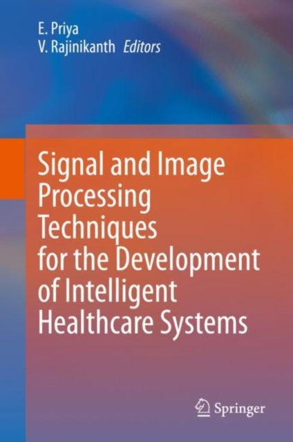 Book cover of: Signal and Image Processing Techniques for the Development of Intelligent Healthcare Systems. By: E. Priya